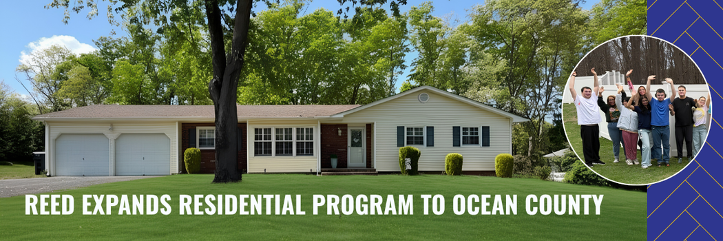 REED AUTISM SERVICES EXPANDS RESIDENTIAL PROGRAM TO OCEAN COUNTY